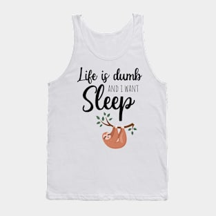 Life Is Dumb And I Want Sleep Tank Top